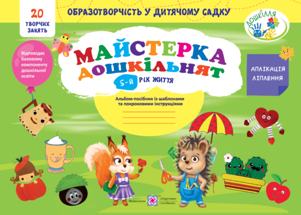 Майстерка дошкільнят : альбом-посібник із шаблонами та покроковими інструкціями для дітей 5-го року життя  в-во ПіП